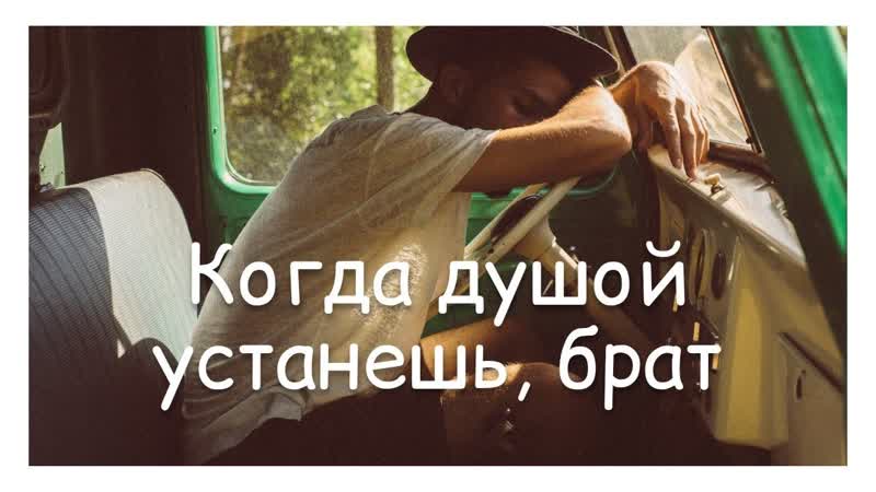 КОГДА ДУШОЙ УСТАНЕШЬ, БРАТ, , ободряющая христианская песня,
