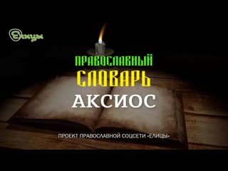 Аксиос - что это значит  Перевод слова АКСИОС. Православный словарь - Елицы
