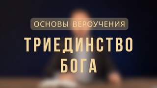 Триединство Бога | Основы вероучения. Лекция 2.