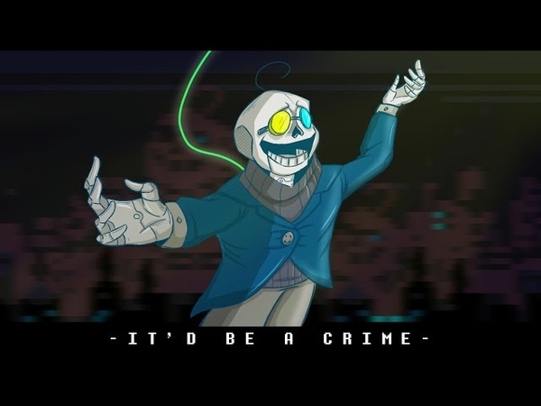 ITD BE A CRIME ( A Sans BIG SHOT)