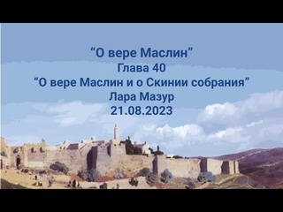 “О вере Маслин“. Глава 40.  “О вере Маслин и о Скинии собрания“.          Лара Мазур