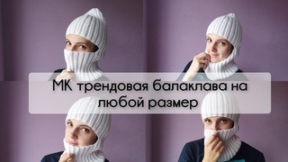 МК трендовая балаклава на любой размер и из любой пряжи ПОДРОБНО