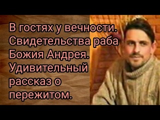 Свидетельства раба Божия Андрея о загробном мире.Удивительный рассказ о пережитом.Всреча с вечностью