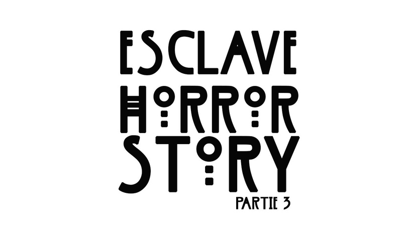 ESCLAVE HORROR STORY ( Partie