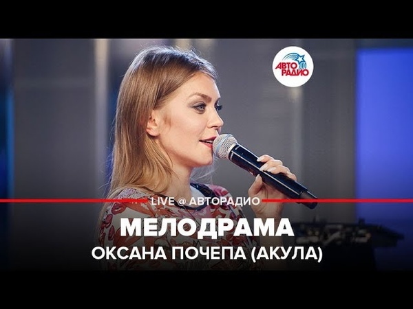 🅰️ Оксана Почепа (Акула) - Мелодрама (LIVE @ Авторадио)