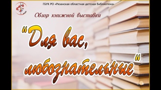 «Для вас, любознательные»: обзор книжной выставки
