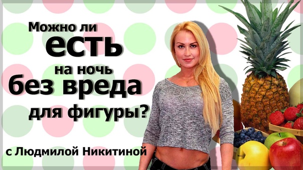 Людмила Никитина о том, что можно кушать на ночь, чтобы не