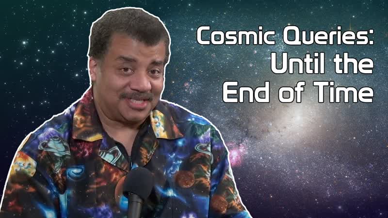 Star Talk Podcast: Cosmic Queries Until the End of Time, with Neil de Grasse Tyson Brian